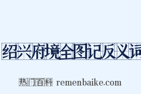 绍兴府境全图记反义词是什么意思的图片